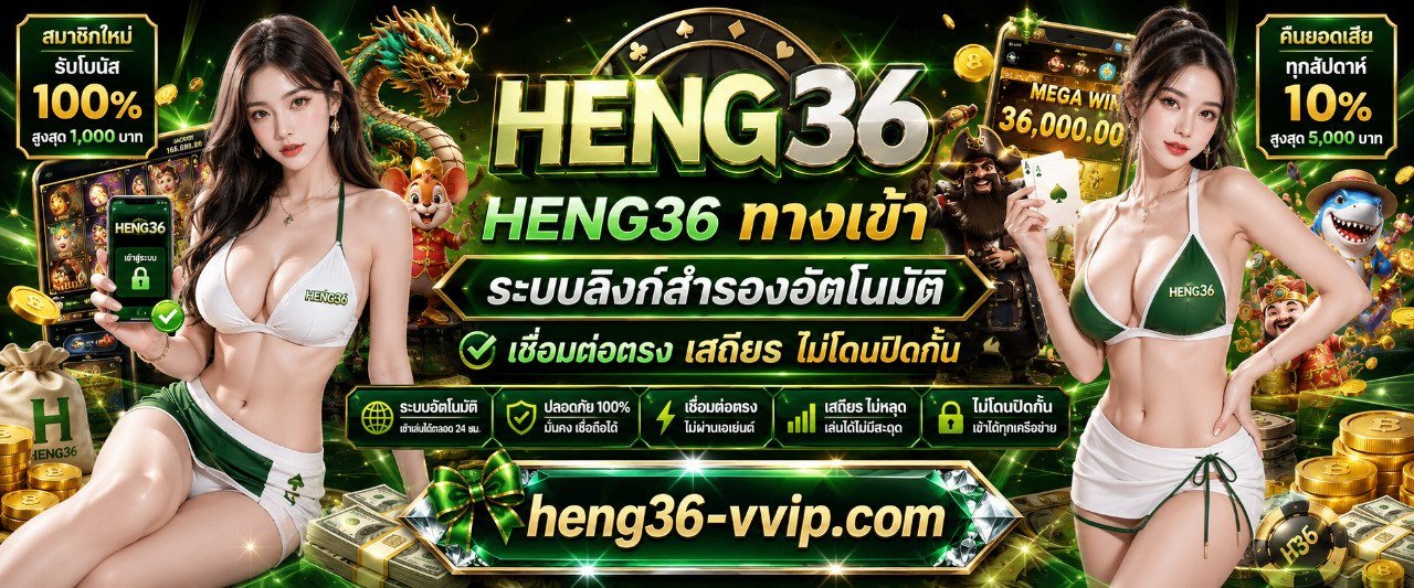 HENG36 ทางเข้า ระบบลิงก์สำรองอัตโนมัติ เชื่อมต่อตรง เสถียร ไม่โดนปิดกั้น